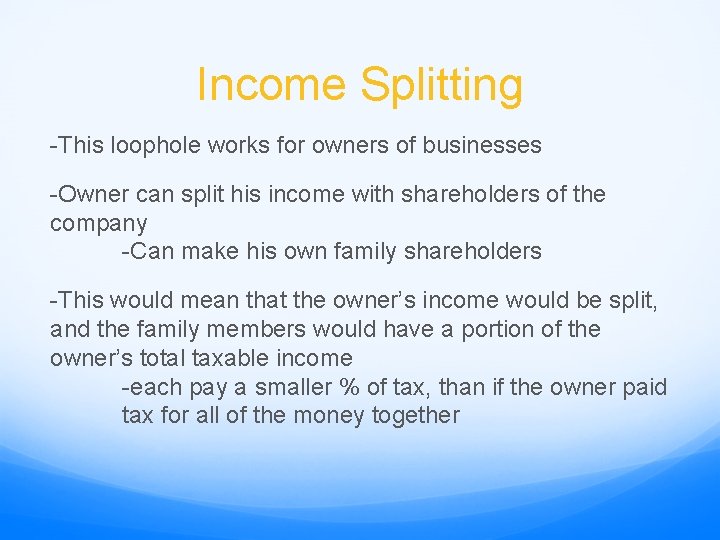 Income Splitting -This loophole works for owners of businesses -Owner can split his income