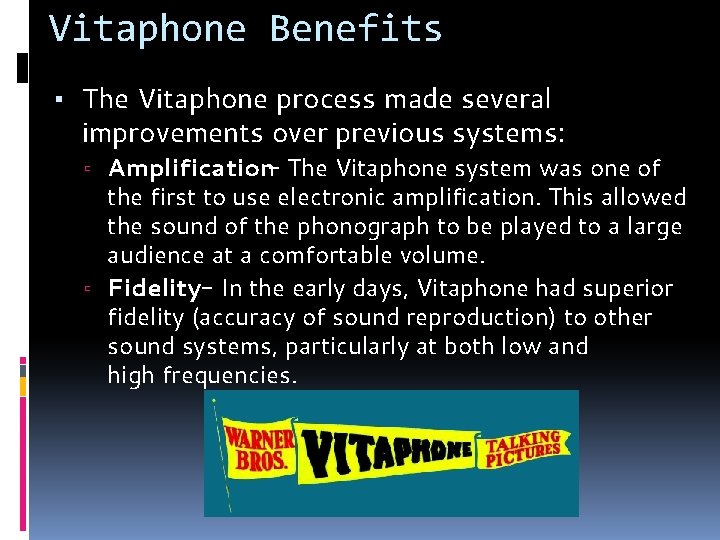 Vitaphone Benefits ▪ The Vitaphone process made several improvements over previous systems: ▫ Amplification-