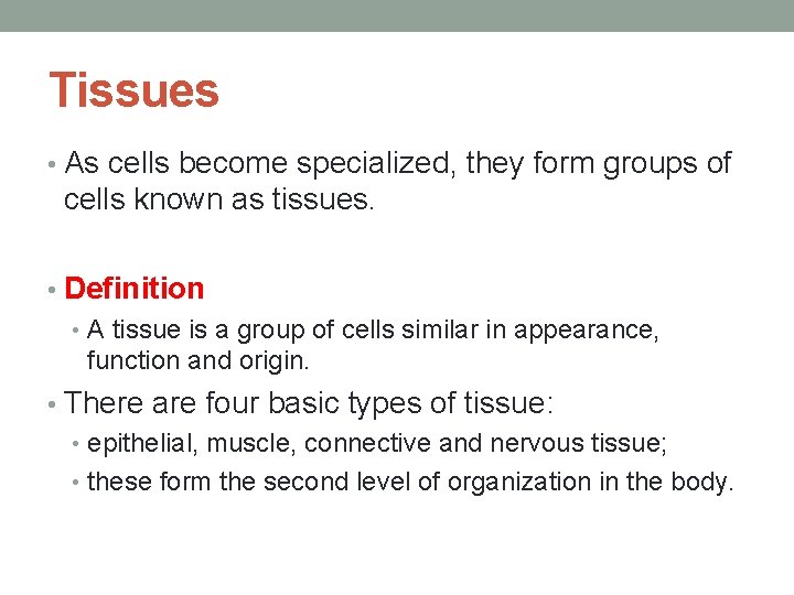 Tissues • As cells become specialized, they form groups of cells known as tissues.