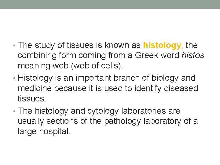  • The study of tissues is known as histology, the combining form coming