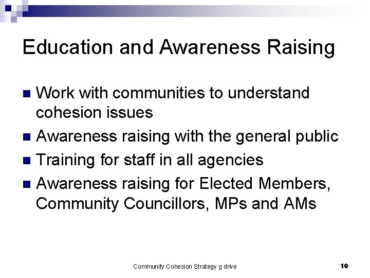 Education and Awareness Raising Work with communities to understand cohesion issues n Awareness raising Education and Awareness Raising Work with communities to understand cohesion issues n Awareness raising