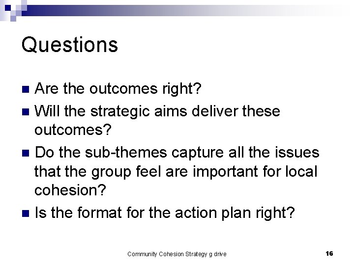 Questions Are the outcomes right? n Will the strategic aims deliver these outcomes? n Questions Are the outcomes right? n Will the strategic aims deliver these outcomes? n