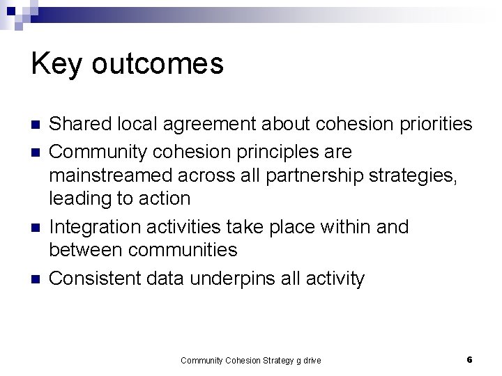 Key outcomes n n Shared local agreement about cohesion priorities Community cohesion principles are Key outcomes n n Shared local agreement about cohesion priorities Community cohesion principles are