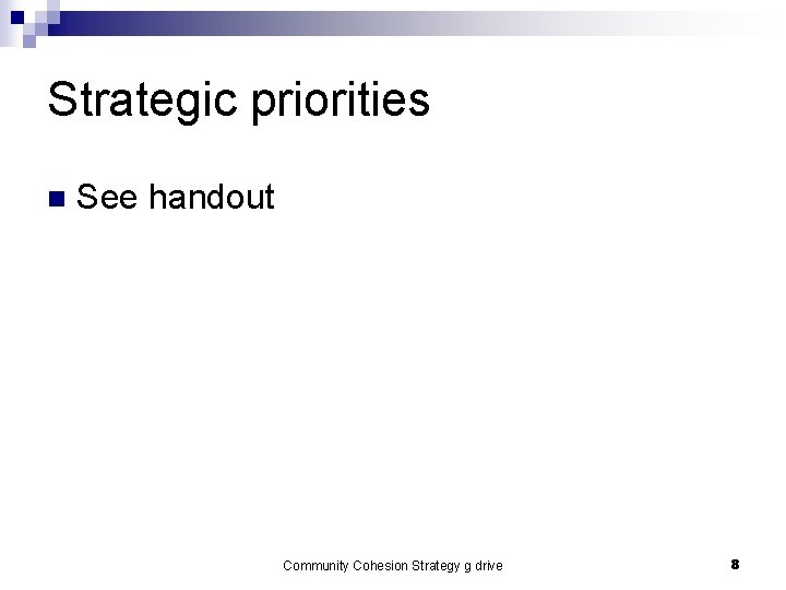 Strategic priorities n See handout Community Cohesion Strategy g drive 8 Strategic priorities n See handout Community Cohesion Strategy g drive 8