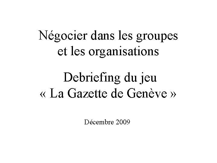 Négocier dans les groupes et les organisations Debriefing du jeu « La Gazette de