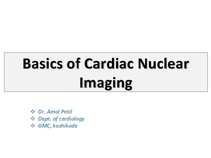 Basics of Cardiac Nuclear Imaging v Dr. Amol Patil v Dept. of cardiology v