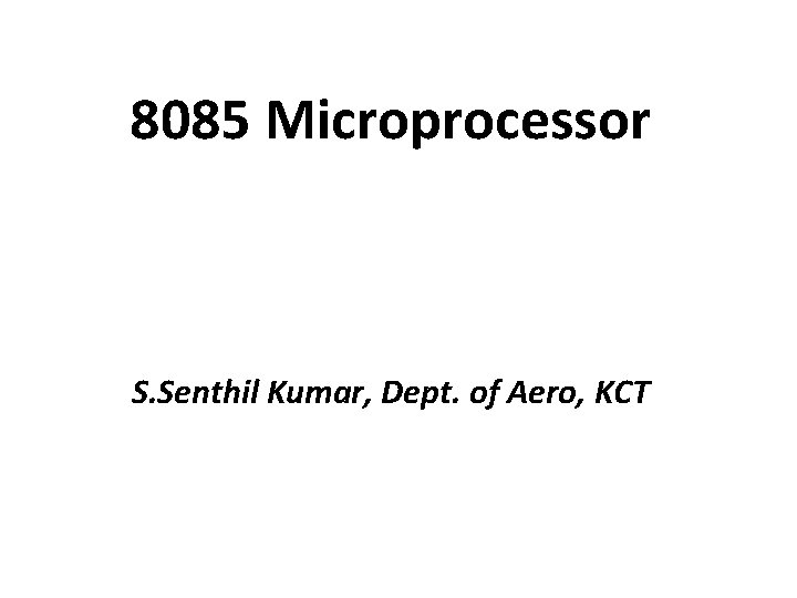 8085 Microprocessor S. Senthil Kumar, Dept. of Aero, KCT 