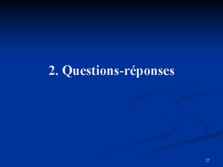 2. Questions-réponses 27 