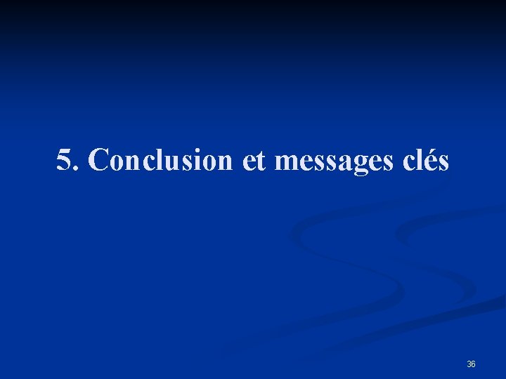 5. Conclusion et messages clés 36 