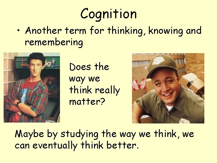 Cognition • Another term for thinking, knowing and remembering Does the way we think