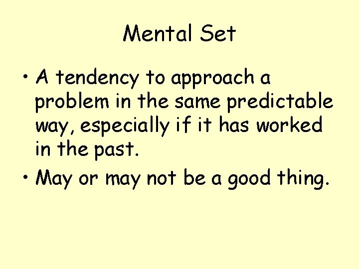 Mental Set • A tendency to approach a problem in the same predictable way,