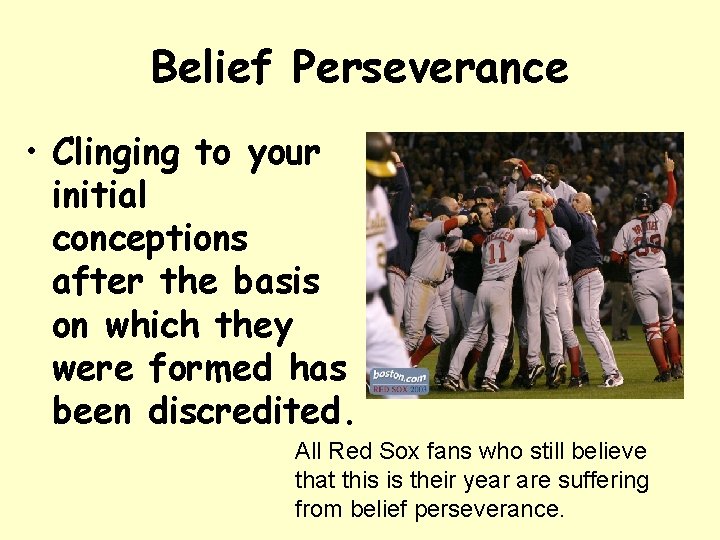 Belief Perseverance • Clinging to your initial conceptions after the basis on which they