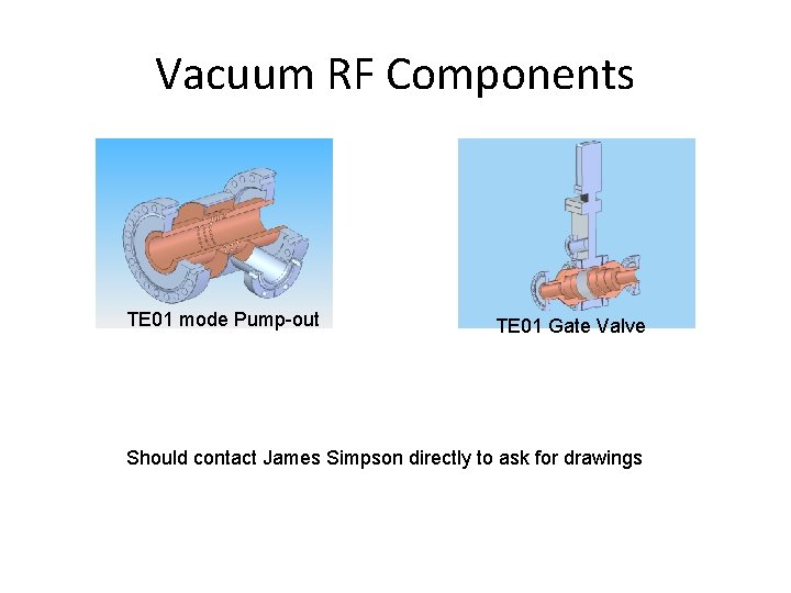 Vacuum RF Components TE 01 mode Pump-out TE 01 Gate Valve Should contact James