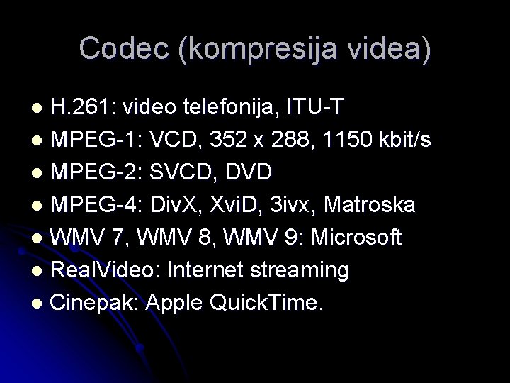 Codec (kompresija videa) H. 261: video telefonija, ITU-T l MPEG-1: VCD, 352 x 288,