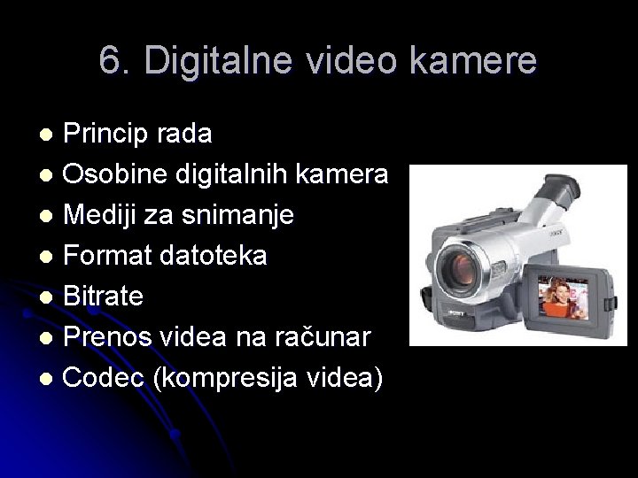 6. Digitalne video kamere Princip rada l Osobine digitalnih kamera l Mediji za snimanje