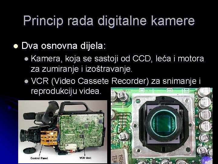 Princip rada digitalne kamere l Dva osnovna dijela: l Kamera, koja se sastoji od