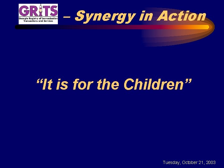 – Synergy in Action “It is for the Children” Tuesday, October 21, 2003 