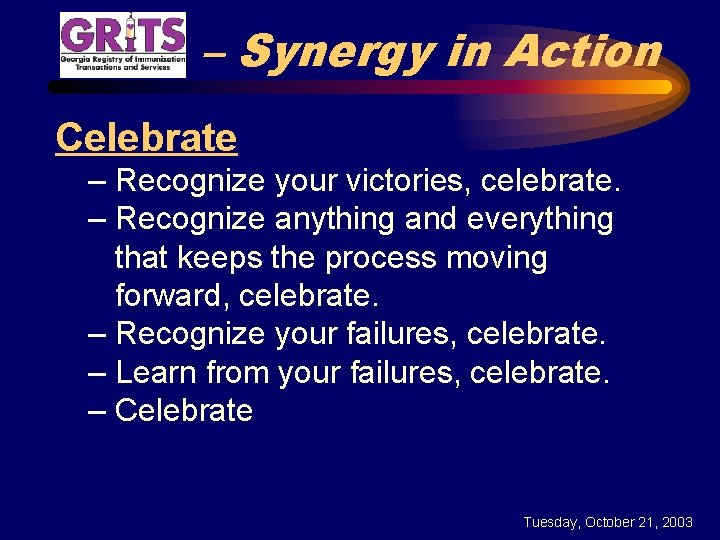 – Synergy in Action Celebrate – Recognize your victories, celebrate. – Recognize anything and