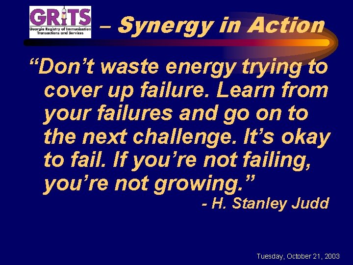 – Synergy in Action “Don’t waste energy trying to cover up failure. Learn from