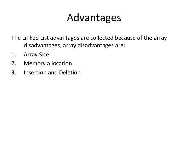 Advantages The Linked List advantages are collected because of the array disadvantages, array disadvantages