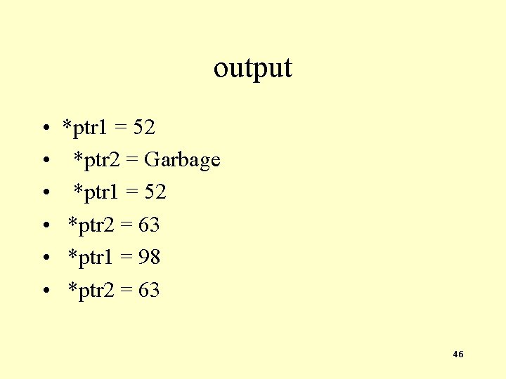 output • • • *ptr 1 = 52 *ptr 2 = Garbage *ptr 1