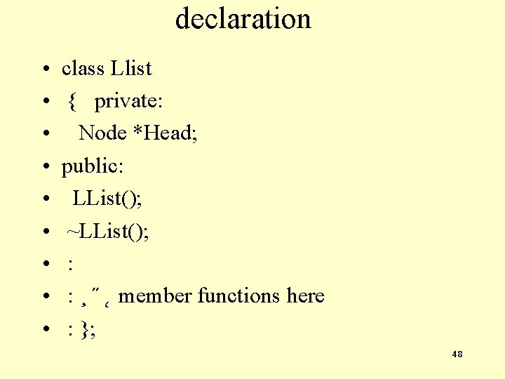 declaration • • • class Llist { private: Node *Head; public: LList(); ~LList(); :