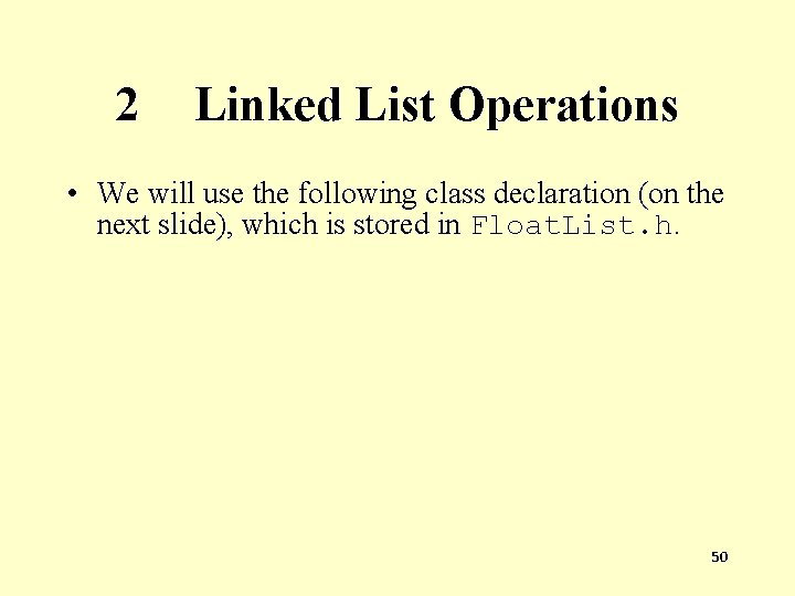 2 Linked List Operations • We will use the following class declaration (on the