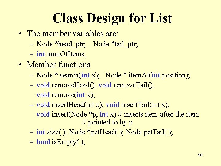 Class Design for List • The member variables are: – Node *head_ptr; Node *tail_ptr;