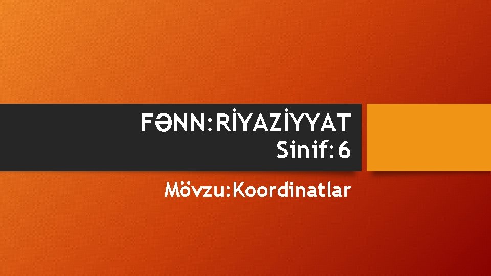 FƏNN: RİYAZİYYAT Sinif: 6 Mövzu: Koordinatlar 