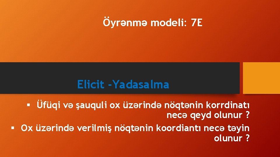 Öyrənmə modeli: 7 E Elicit -Yadasalma § Üfüqi və şauquli ox üzərində nöqtənin korrdinatı