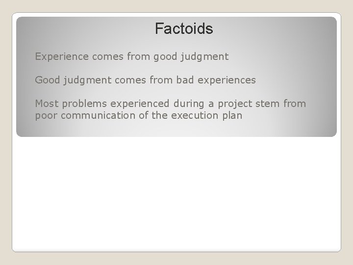 Factoids Experience comes from good judgment Good judgment comes from bad experiences Most problems