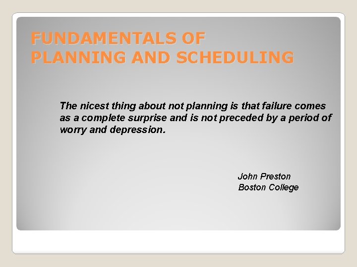 FUNDAMENTALS OF PLANNING AND SCHEDULING The nicest thing about not planning is that failure