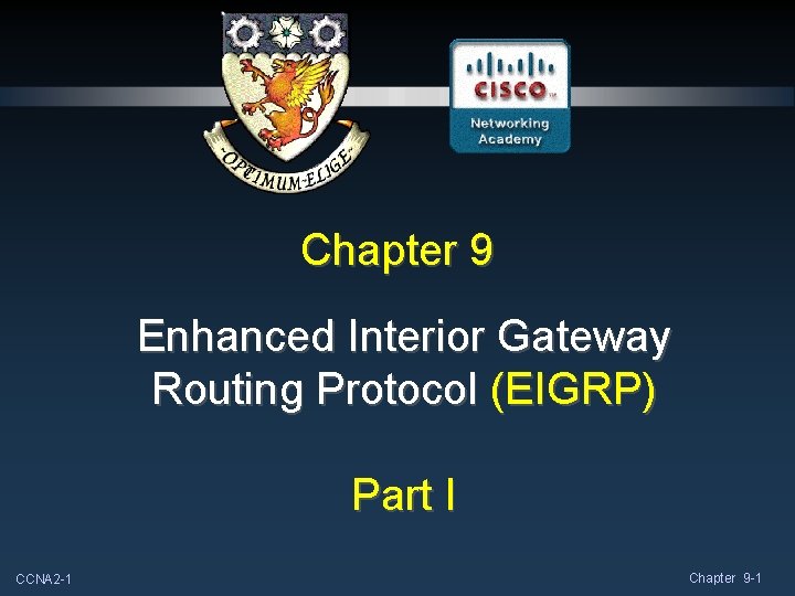 Chapter 9 Enhanced Interior Gateway Routing Protocol (EIGRP) Part I CCNA 2 -1 Chapter