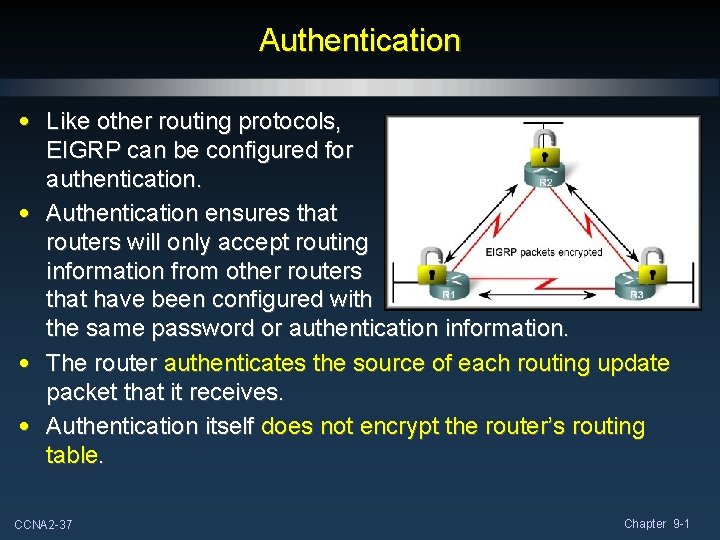 Authentication • Like other routing protocols, EIGRP can be configured for authentication. • Authentication