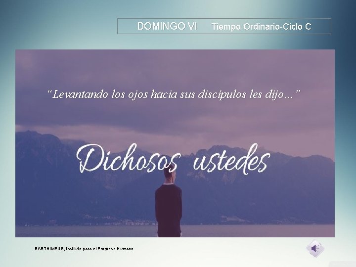 DOMINGO VI Tiempo Ordinario-Ciclo C “Levantando los ojos hacia sus discípulos les dijo…” BARTHIMEUS,