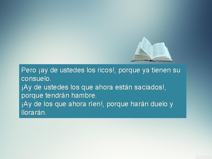 Pero ¡ay de ustedes los ricos!, porque ya tienen su consuelo. ¡Ay de ustedes