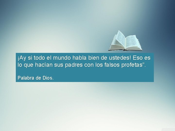 ¡Ay si todo el mundo habla bien de ustedes! Eso es lo que hacían