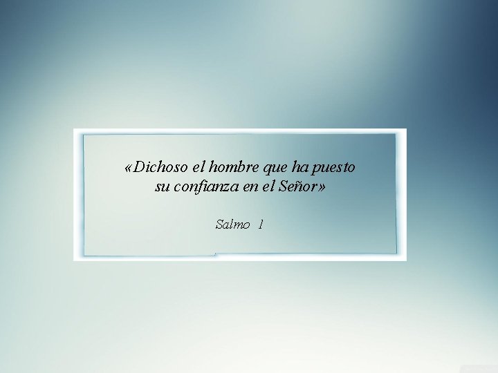  «Dichoso el hombre que ha puesto su confianza en el Señor» Salmo 1