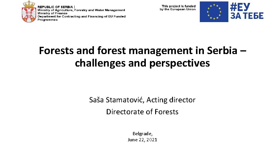 Forests and forest management in Serbia – challenges and perspectives Saša Stamatović, Acting director