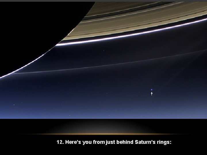 12. Here’s you from just behind Saturn’s rings: 