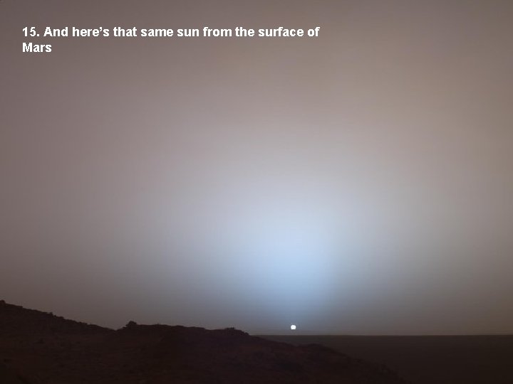 15. And here’s that same sun from the surface of Mars 