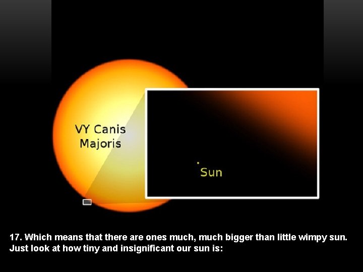 17. Which means that there are ones much, much bigger than little wimpy sun.