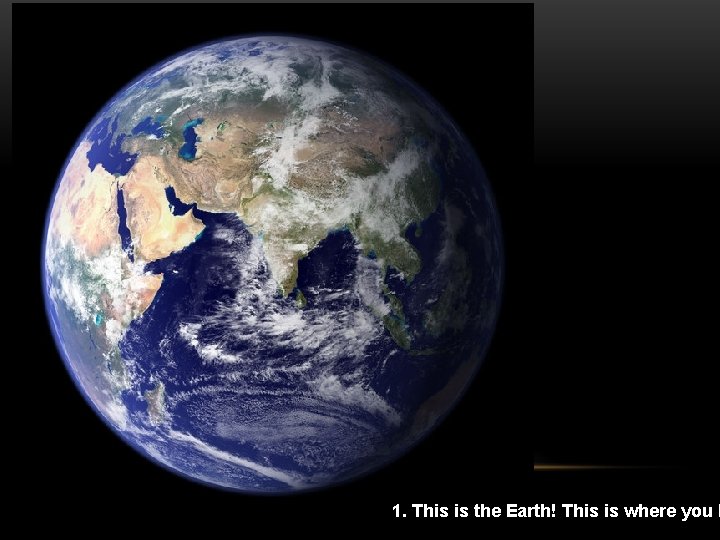 1. This is the Earth! This is where you l 