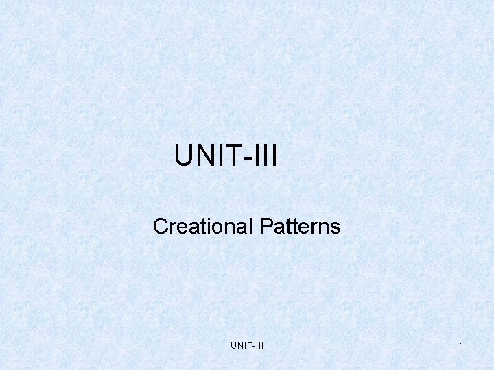 UNIT-III Creational Patterns UNIT-III 1 