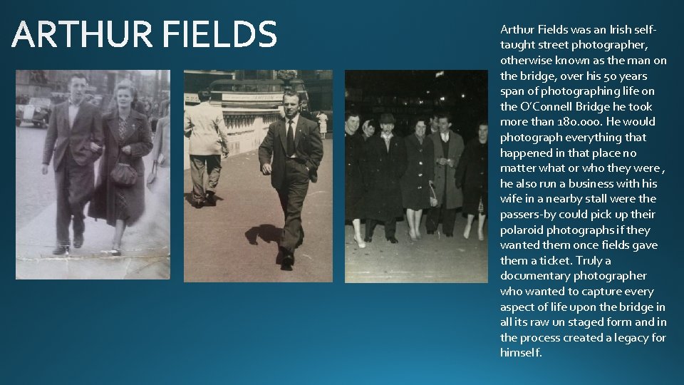 Arthur Fields was an Irish selftaught street photographer, otherwise known as the man on Arthur Fields was an Irish selftaught street photographer, otherwise known as the man on