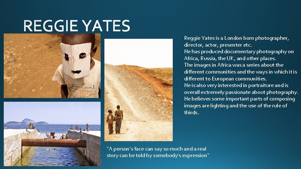 Reggie Yates is a London born photographer, director, actor, presenter etc. He has produced Reggie Yates is a London born photographer, director, actor, presenter etc. He has produced