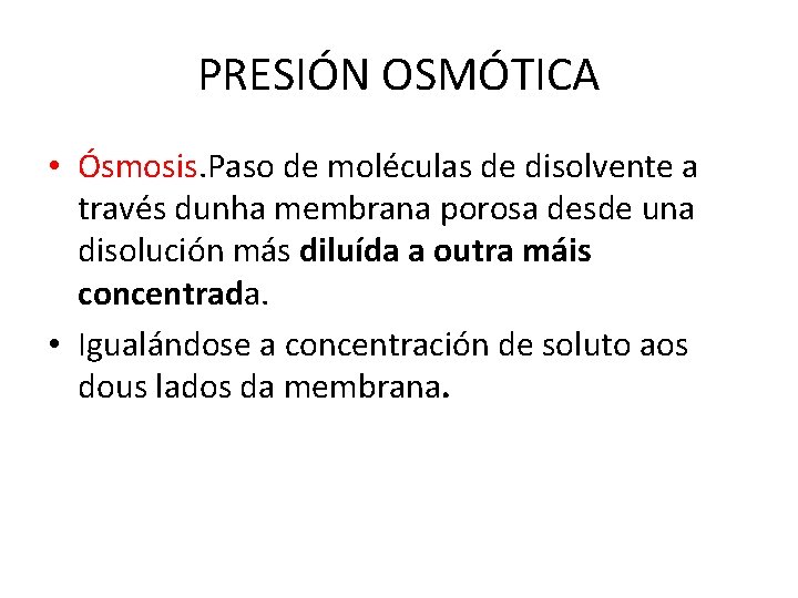 PRESIÓN OSMÓTICA • Ósmosis. Paso de moléculas de disolvente a través dunha membrana porosa