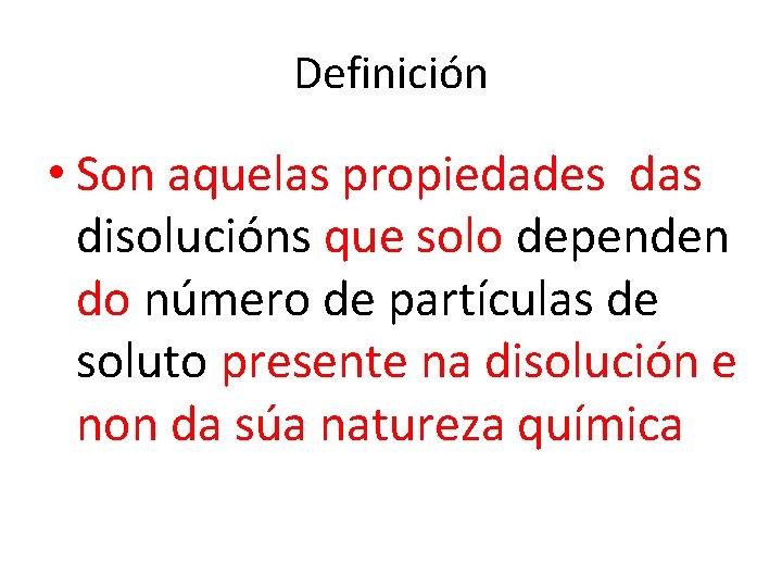 Definición • Son aquelas propiedades das disolucións que solo dependen do número de partículas