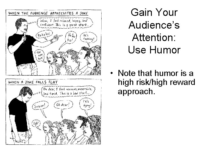 Gain Your Audience’s Attention: Use Humor • Note that humor is a high risk/high