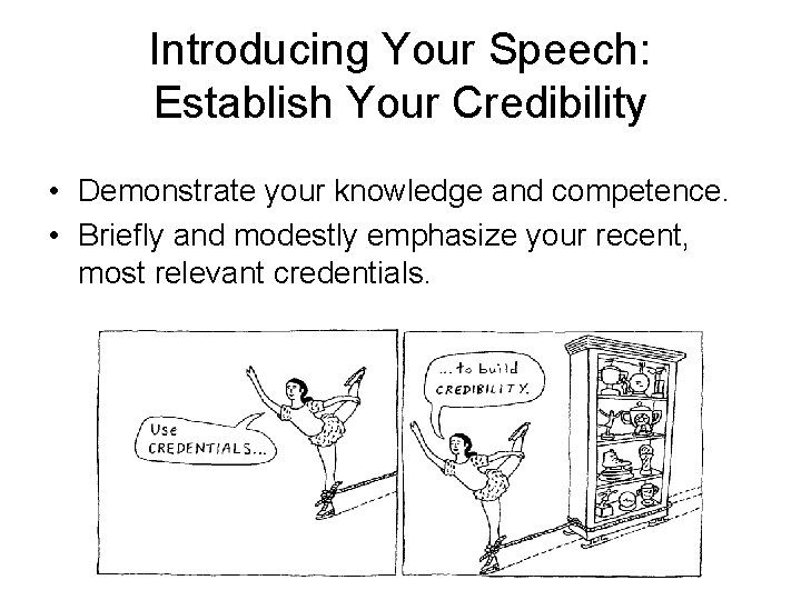 Introducing Your Speech: Establish Your Credibility • Demonstrate your knowledge and competence. • Briefly